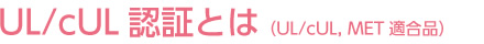 UL ⁄ cUL(UL ⁄ cUL,ETI,MET適合品)認(rèn)証とは